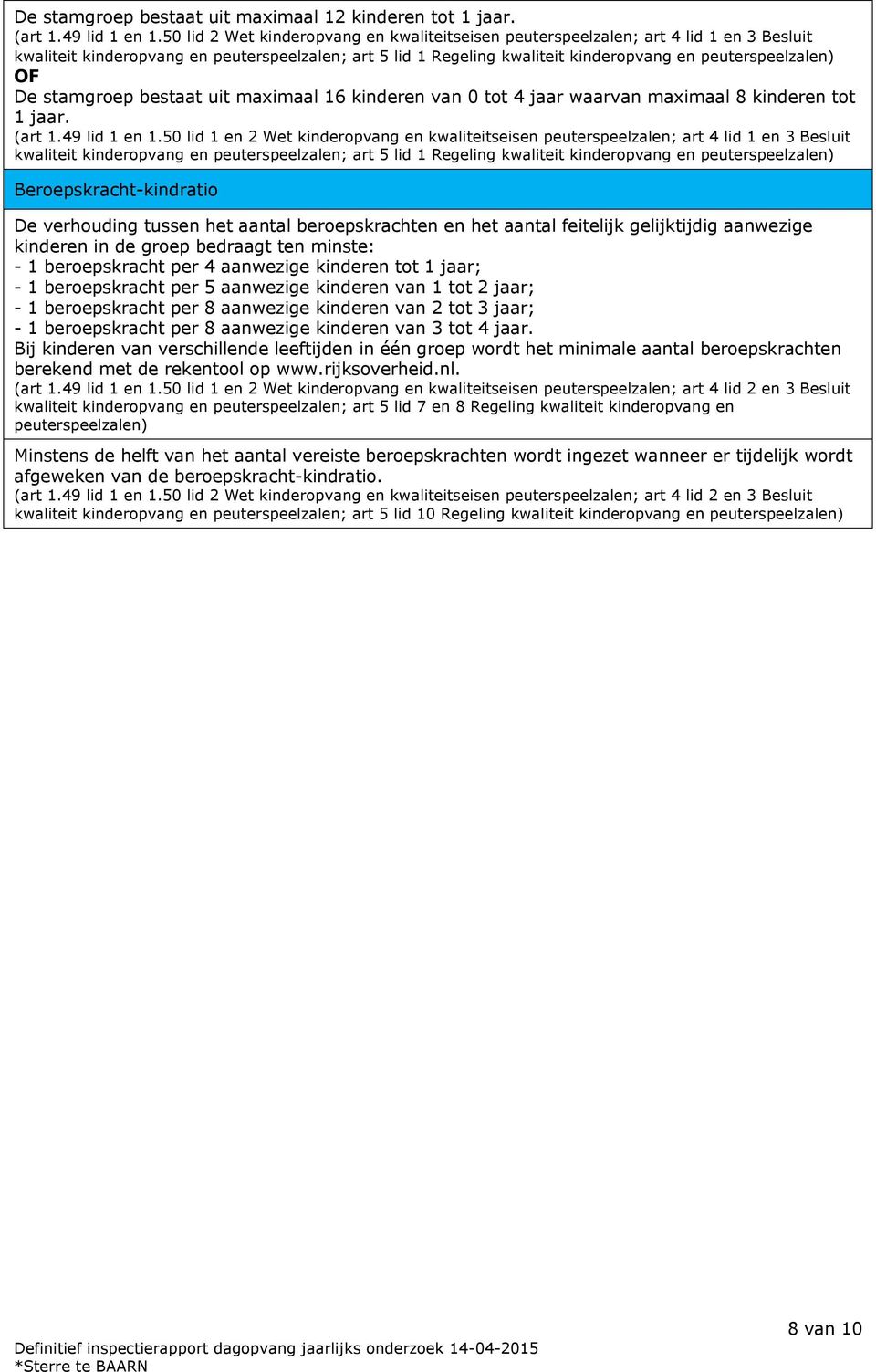 De stamgroep bestaat uit maximaal 16 kinderen van 0 tot 4 jaar waarvan maximaal 8 kinderen tot 1 jaar. (art 1.49 lid 1 en 1.