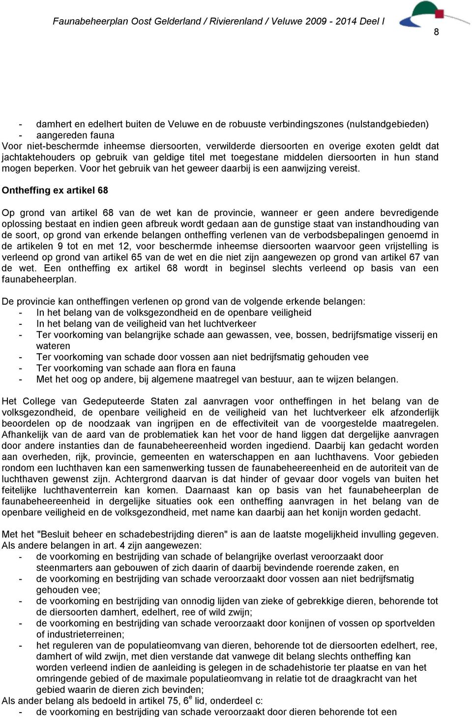 Ontheffing ex artikel 68 Op grond van artikel 68 van de wet kan de provincie, wanneer er geen andere bevredigende oplossing bestaat en indien geen afbreuk wordt gedaan aan de gunstige staat van