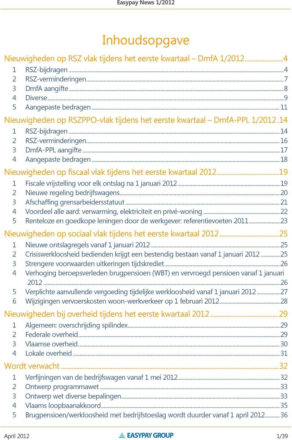 .. 18 Nieuwigheden op fiscaal vlak tijdens het eerste kwartaal 2012... 19 1 Fiscale vrijstelling voor elk ontslag na 1 januari 2012... 19 2 Nieuwe regeling bedrijfswagens.