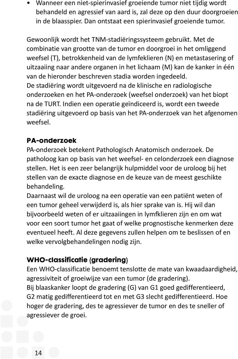 Met de combinatie van grootte van de tumor en doorgroei in het omliggend weefsel (T), betrokkenheid van de lymfeklieren (N) en metastasering of uitzaaiing naar andere organen in het lichaam (M) kan