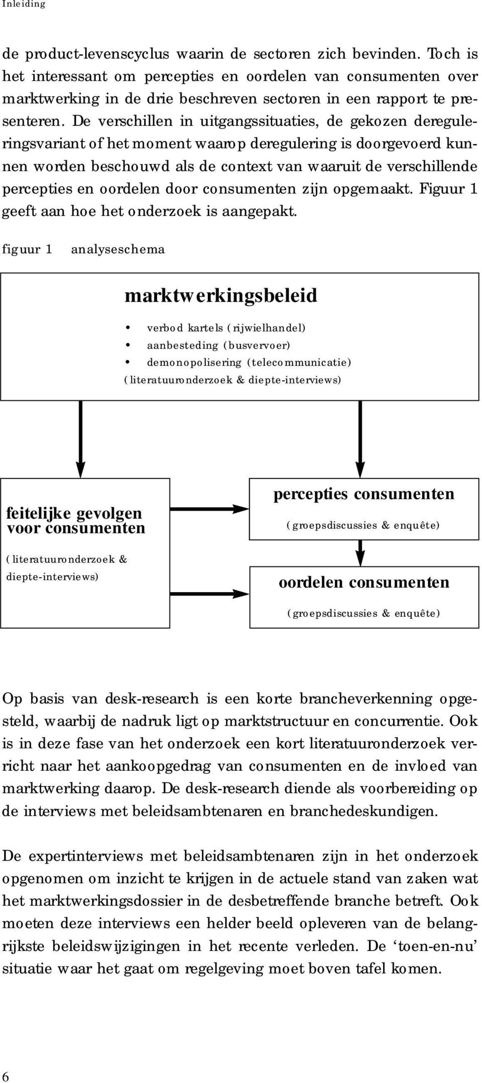 De ve rschillen in uitgangssituaties, de gekozen dere g u l e- r i n g s variant of het moment wa a rop deregulering is doorg evo e rd kunnen wo rden beschouwd als de context van waaruit de ve rs c h