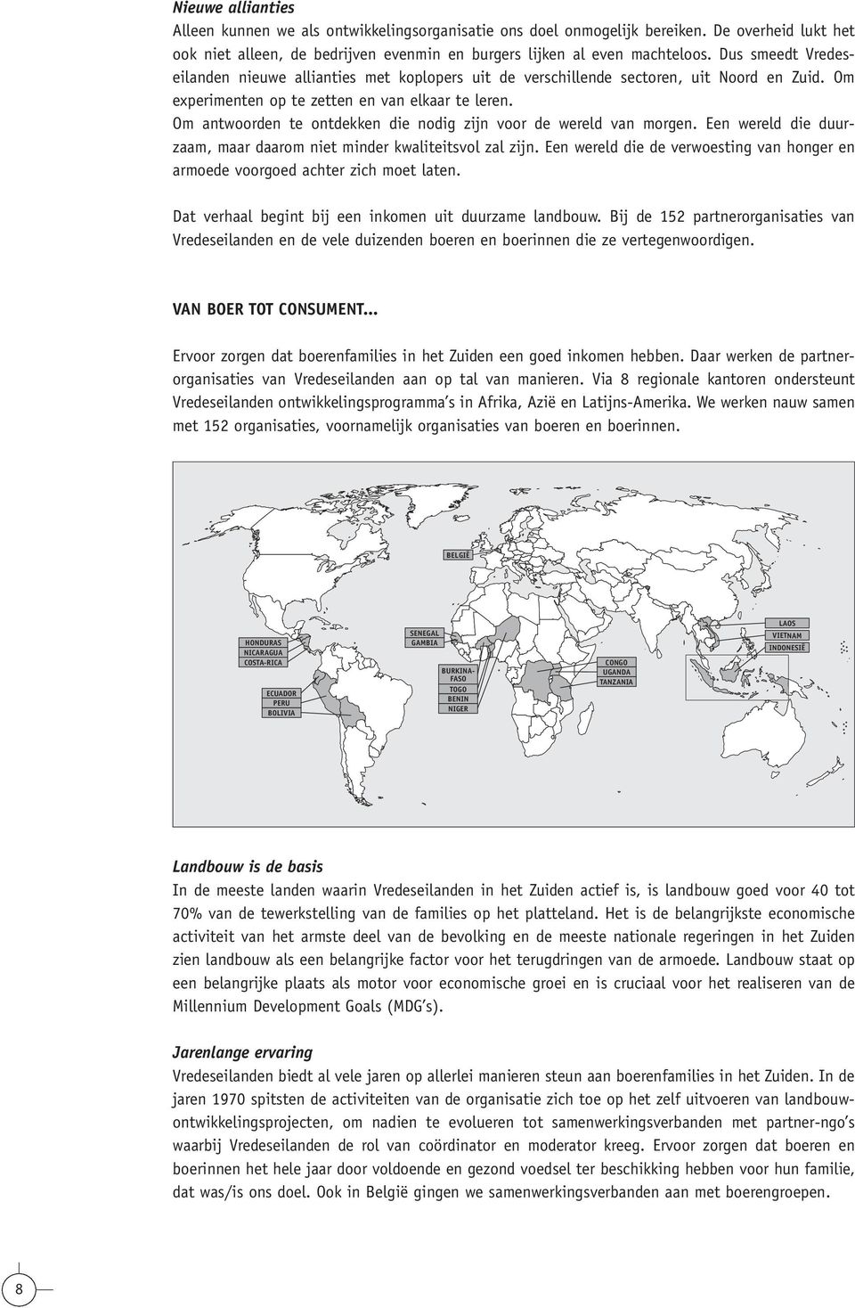 Om antwoorden te ontdekken die nodig zijn voor de wereld van morgen. Een wereld die duurzaam, maar daarom niet minder kwaliteitsvol zal zijn.