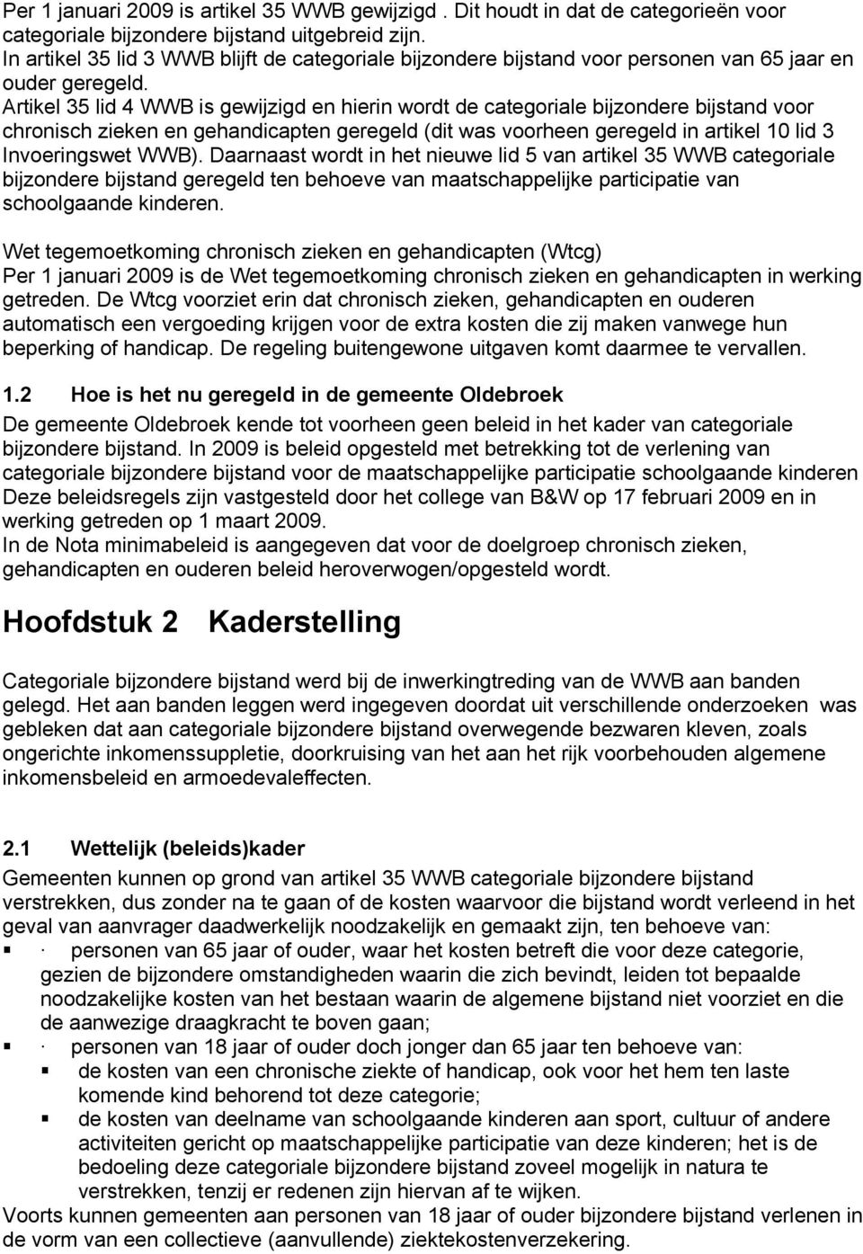 Artikel 35 lid 4 WWB is gewijzigd en hierin wordt de categoriale bijzondere bijstand voor chronisch zieken en gehandicapten geregeld (dit was voorheen geregeld in artikel 10 lid 3 Invoeringswet WWB).