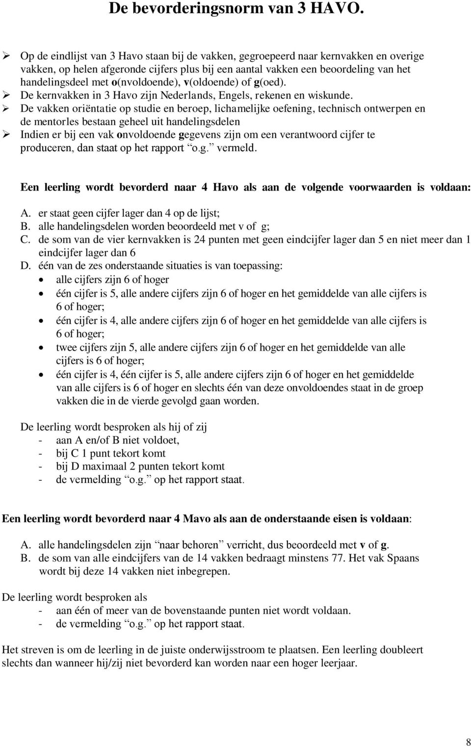 o(nvoldoende), v(oldoende) of g(oed). De kernvakken in 3 Havo zijn Nederlands, Engels, rekenen en wiskunde.