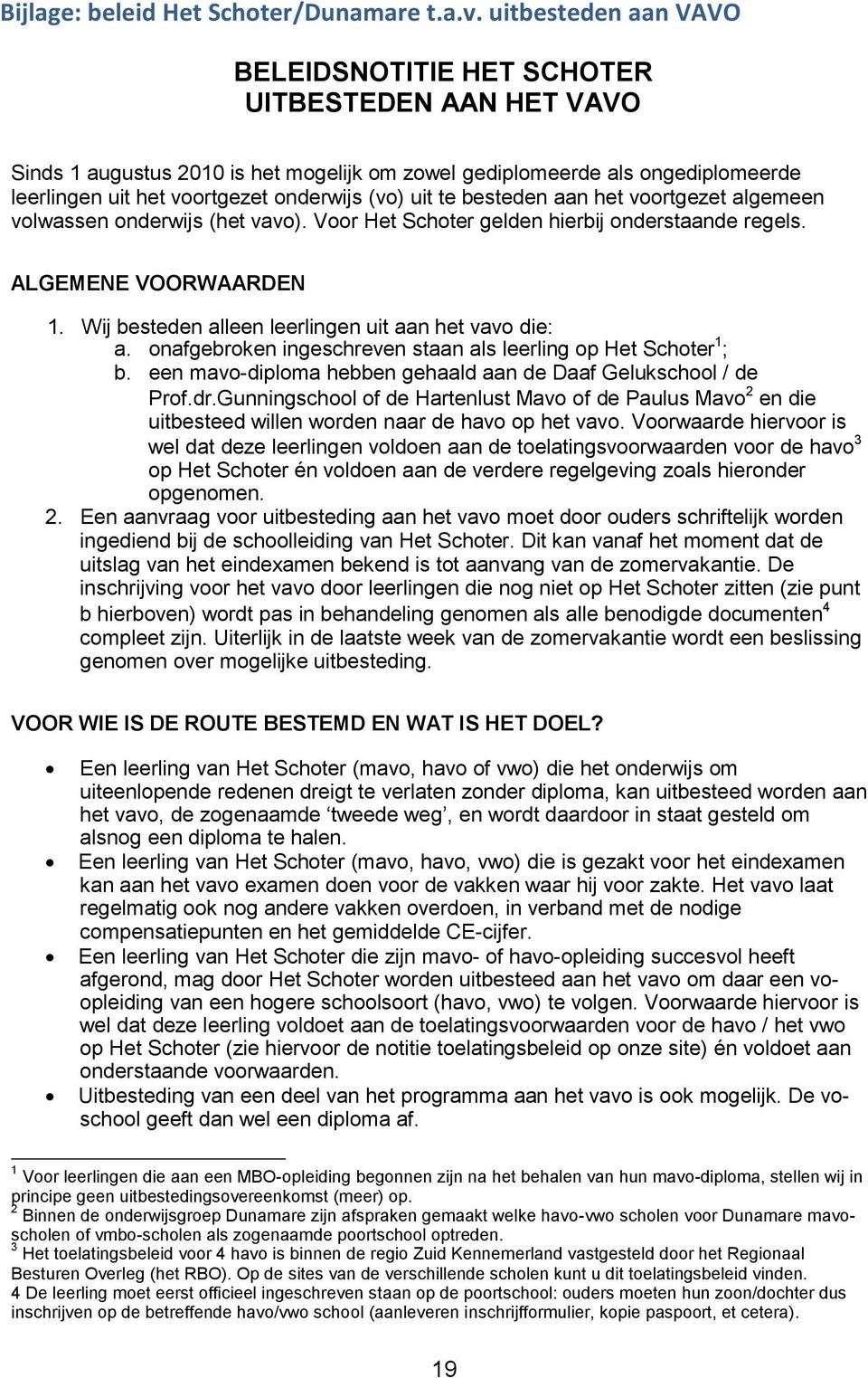 uit te besteden aan het voortgezet algemeen volwassen onderwijs (het vavo). Voor Het Schoter gelden hierbij onderstaande regels. ALGEMENE VOORWAARDEN 1.