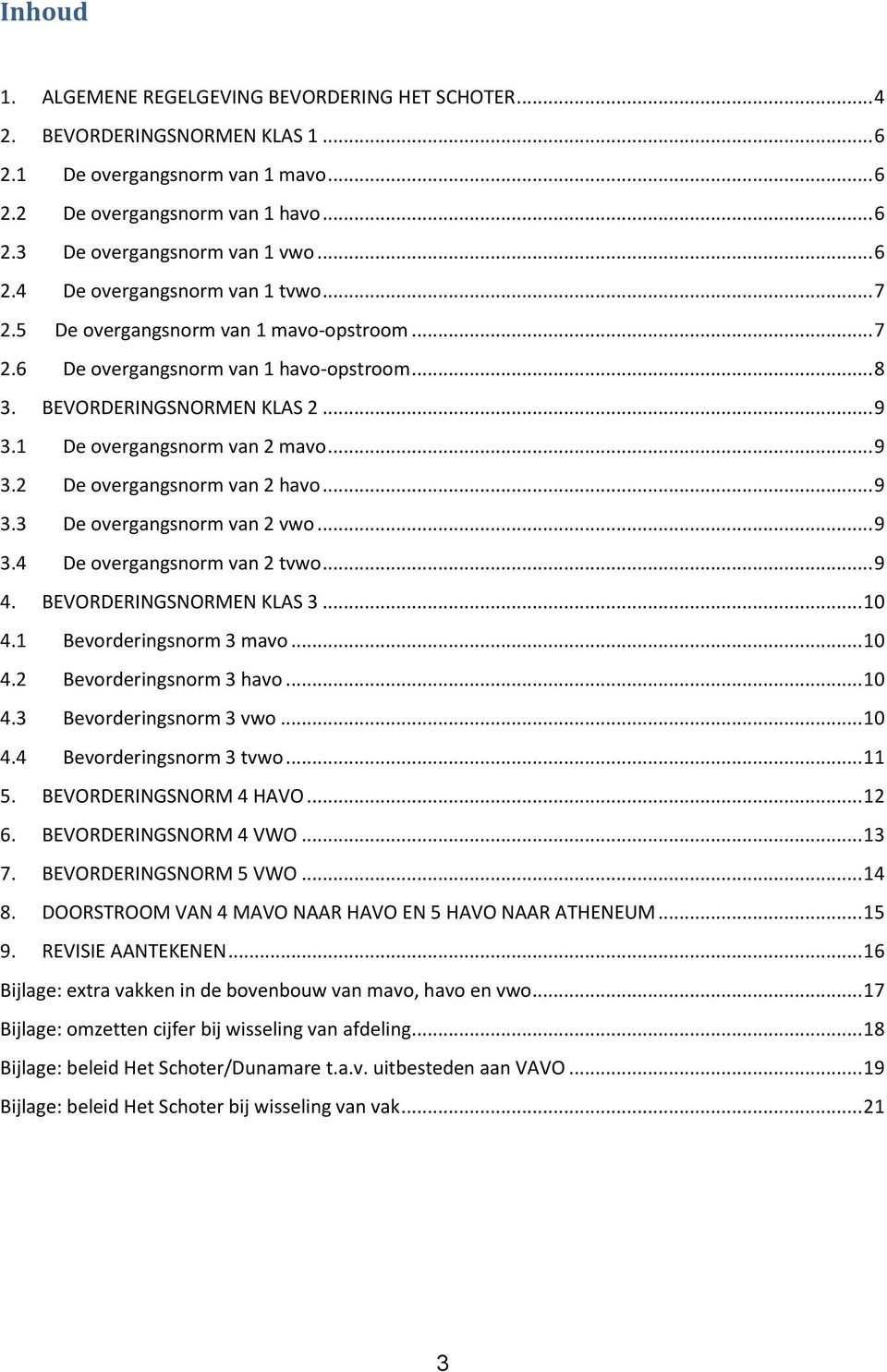 .. 9 3.2 De overgangsnorm van 2 havo... 9 3.3 De overgangsnorm van 2 vwo... 9 3.4 De overgangsnorm van 2 tvwo... 9 4. BEVORDERINGSNORMEN KLAS 3... 10 4.1 Bevorderingsnorm 3 mavo... 10 4.2 Bevorderingsnorm 3 havo.