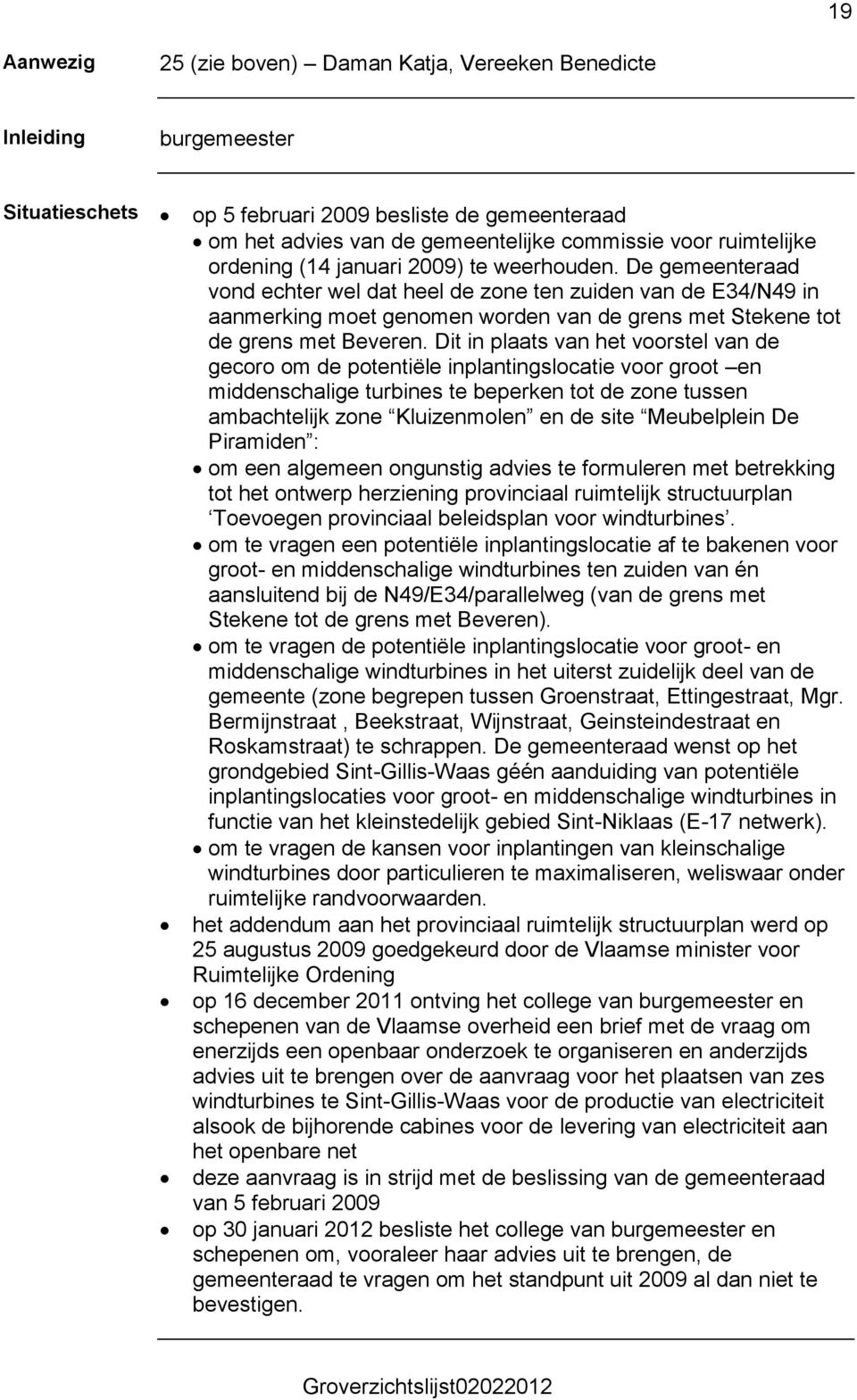 Dit in plaats van het voorstel van de gecoro om de potentiële inplantingslocatie voor groot en middenschalige turbines te beperken tot de zone tussen ambachtelijk zone Kluizenmolen en de site