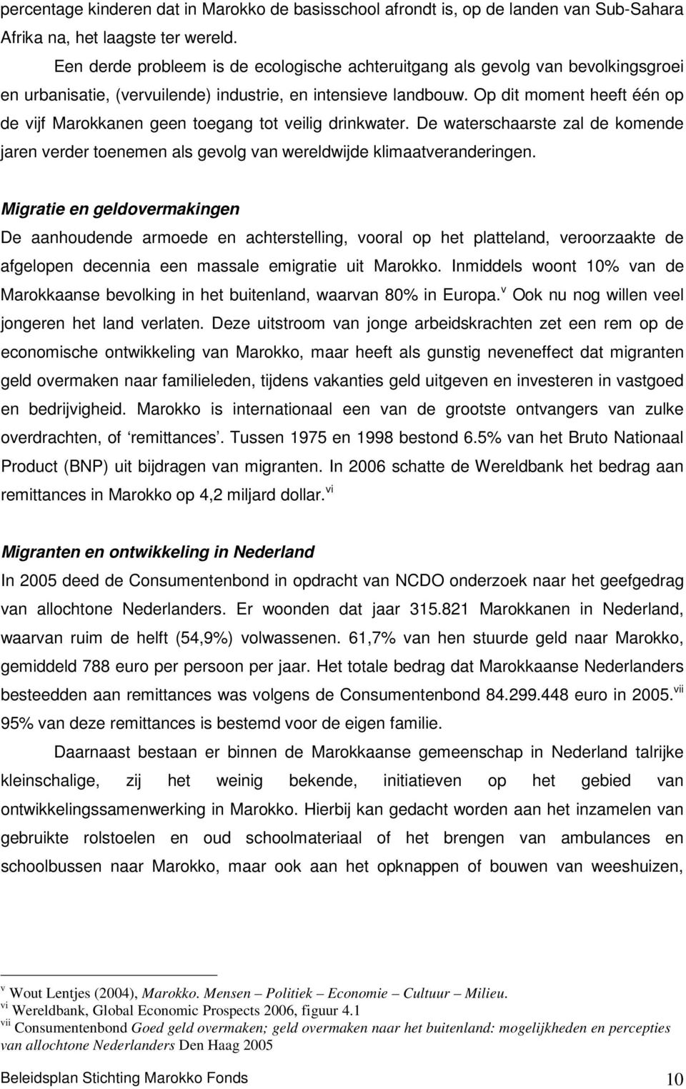 Op dit moment heeft één op de vijf Marokkanen geen toegang tot veilig drinkwater. De waterschaarste zal de komende jaren verder toenemen als gevolg van wereldwijde klimaatveranderingen.