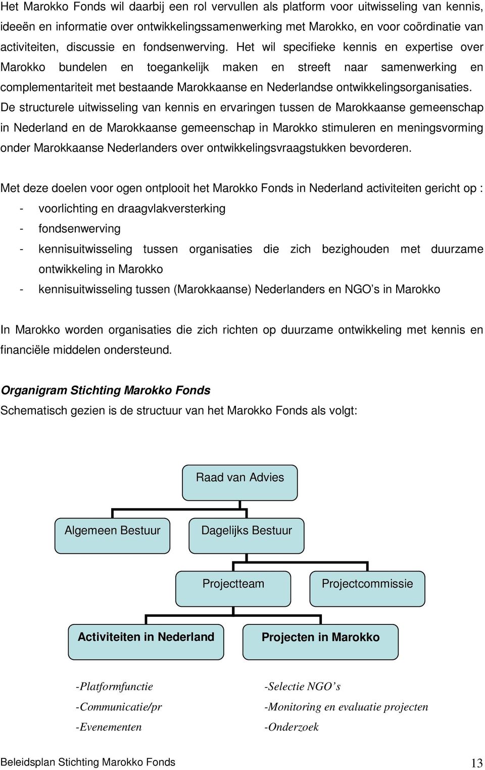 Het wil specifieke kennis en expertise over Marokko bundelen en toegankelijk maken en streeft naar samenwerking en complementariteit met bestaande Marokkaanse en Nederlandse ontwikkelingsorganisaties.