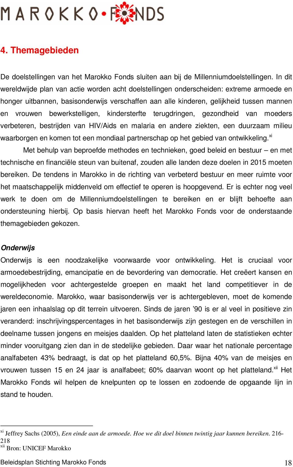 bewerkstelligen, kindersterfte terugdringen, gezondheid van moeders verbeteren, bestrijden van HIV/Aids en malaria en andere ziekten, een duurzaam milieu waarborgen en komen tot een mondiaal