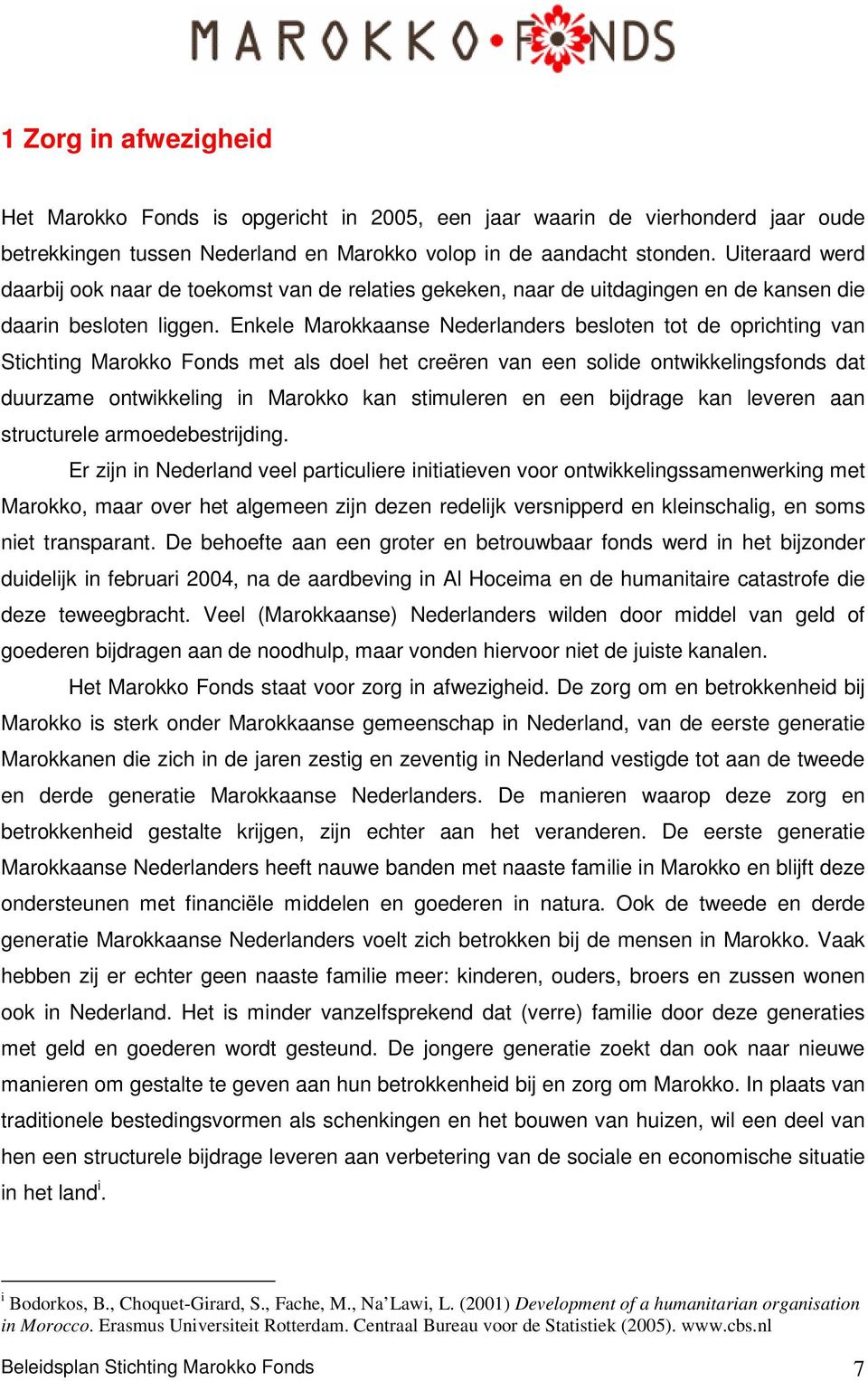 Enkele Marokkaanse Nederlanders besloten tot de oprichting van Stichting Marokko Fonds met als doel het creëren van een solide ontwikkelingsfonds dat duurzame ontwikkeling in Marokko kan stimuleren