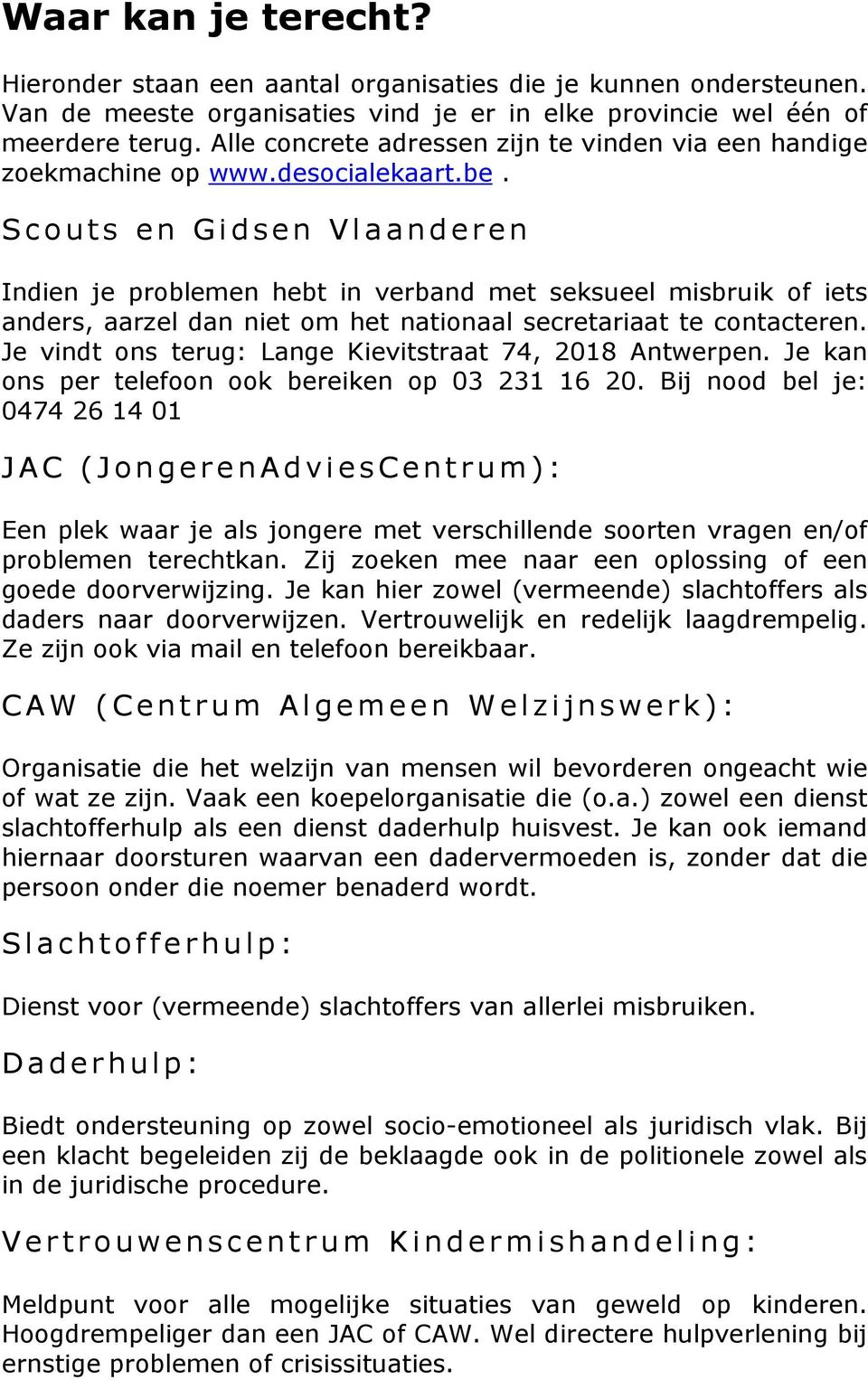 Scouts en Gidsen Vlaanderen Indien je problemen hebt in verband met seksueel misbruik of iets anders, aarzel dan niet om het nationaal secretariaat te contacteren.