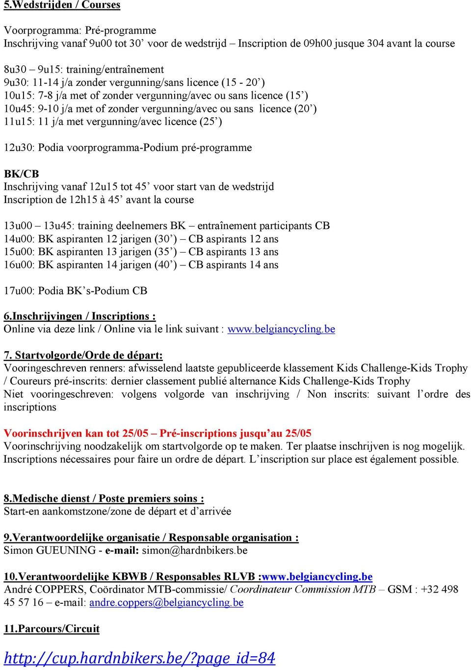 vergunning/avec licence (25 ) 12u30: Podia voorprogramma-podium pré-programme BK/CB Inschrijving vanaf 12u15 tot 45 voor start van de wedstrijd Inscription de 12h15 à 45 avant la course 13u00 13u45: