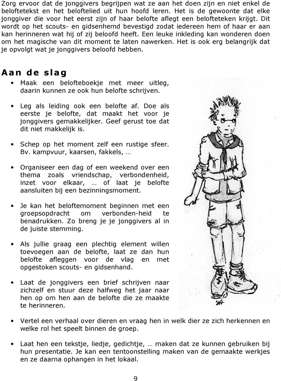 Dit wordt op het scouts- en gidsenhemd bevestigd zodat iedereen hem of haar er aan kan herinneren wat hij of zij beloofd heeft.