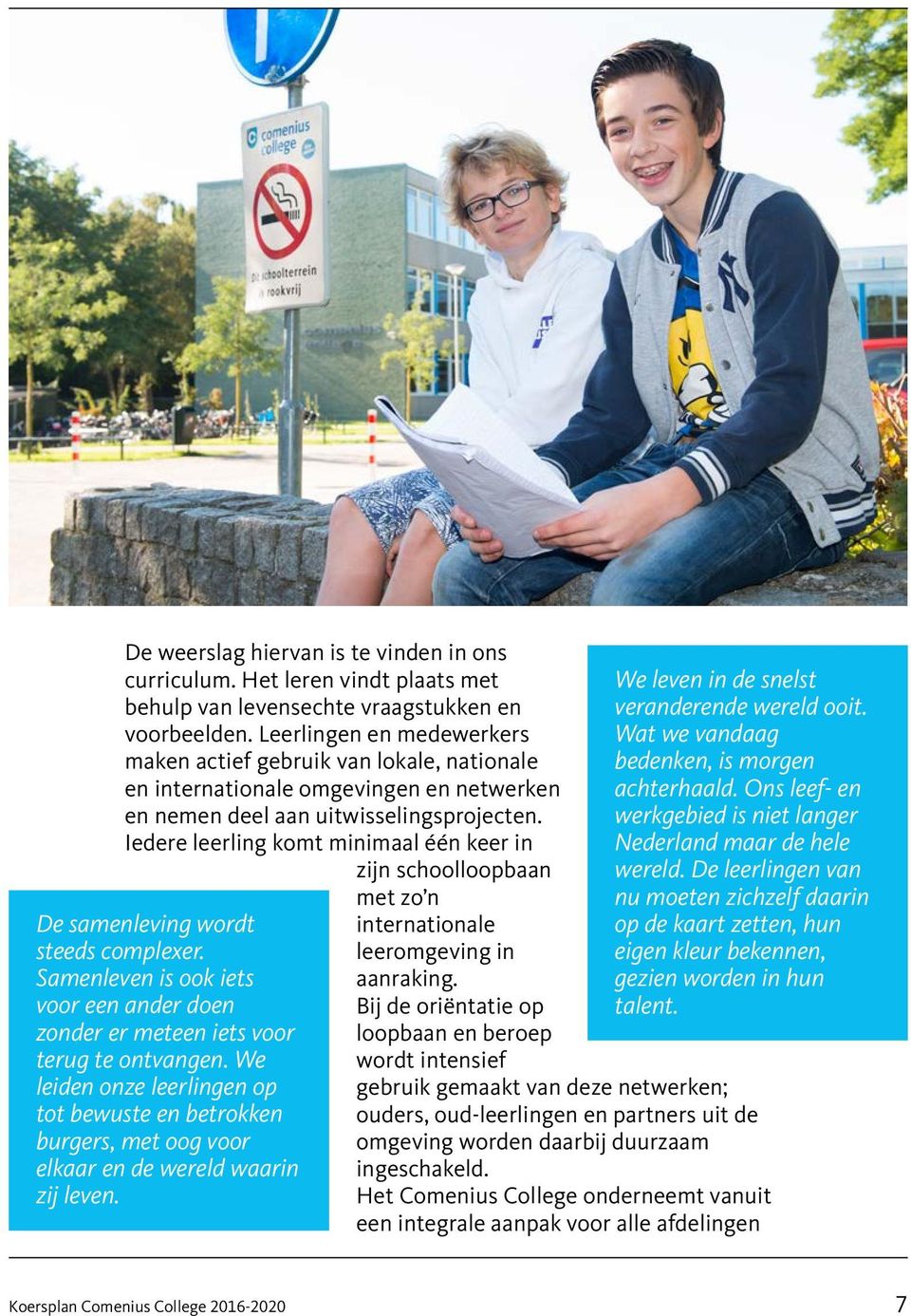 Iedere leerling komt minimaal één keer in zijn schoolloopbaan De samenleving wordt steeds complexer. Samenleven is ook iets voor een ander doen zonder er meteen iets voor terug te ontvangen.