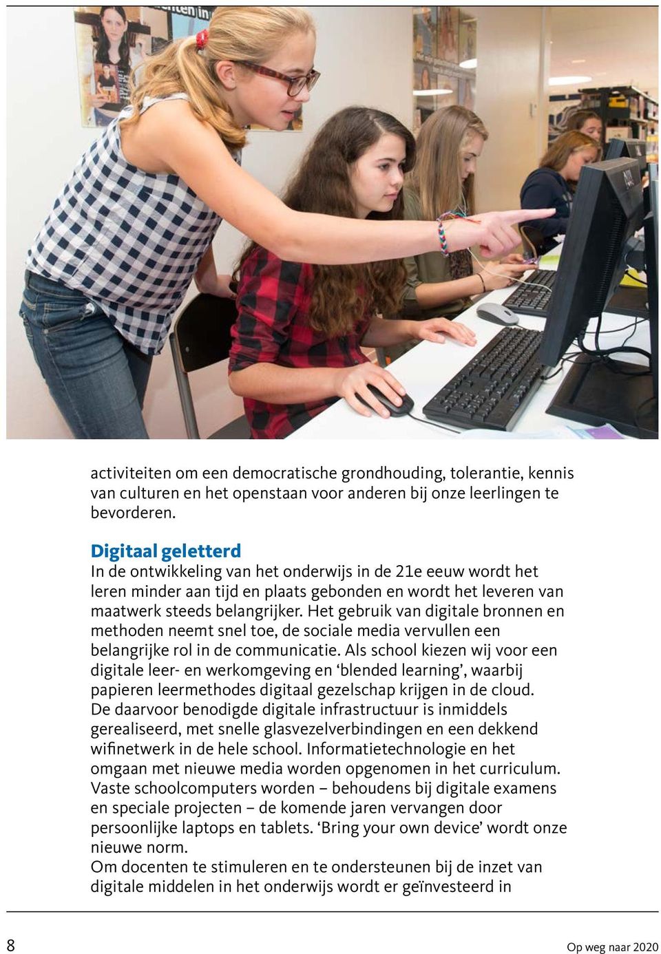 Het gebruik van digitale bronnen en methoden neemt snel toe, de sociale media vervullen een belangrijke rol in de communicatie.