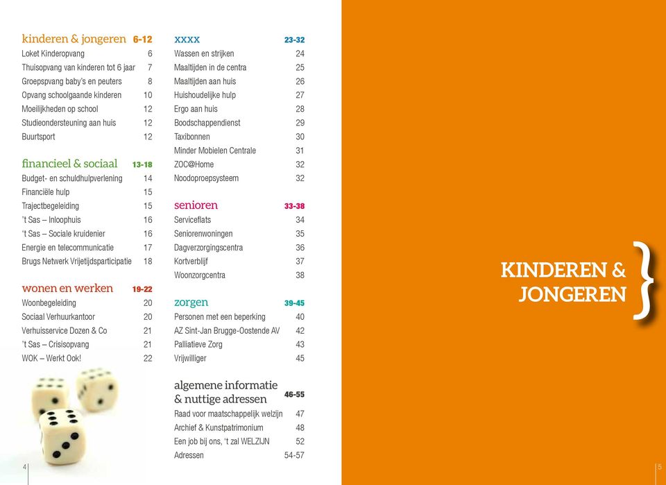 Centrale 31 financieel & sociaal 13-18 ZOC@Home 32 Budget- en schuldhulpverlening 14 Noodoproepsysteem 32 Financiële hulp 15 Trajectbegeleiding 15 senioren 33-38 t Sas Inloophuis 16 Serviceflats 34 t