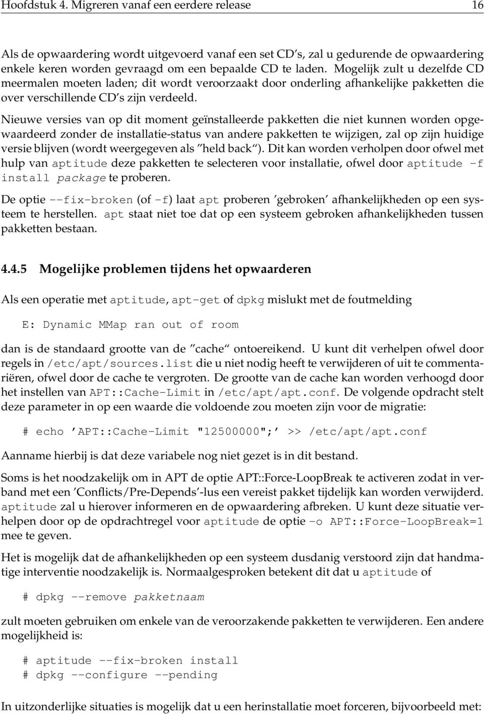 Nieuwe versies van op dit moment geïnstalleerde pakketten die niet kunnen worden opgewaardeerd zonder de installatie-status van andere pakketten te wijzigen, zal op zijn huidige versie blijven (wordt