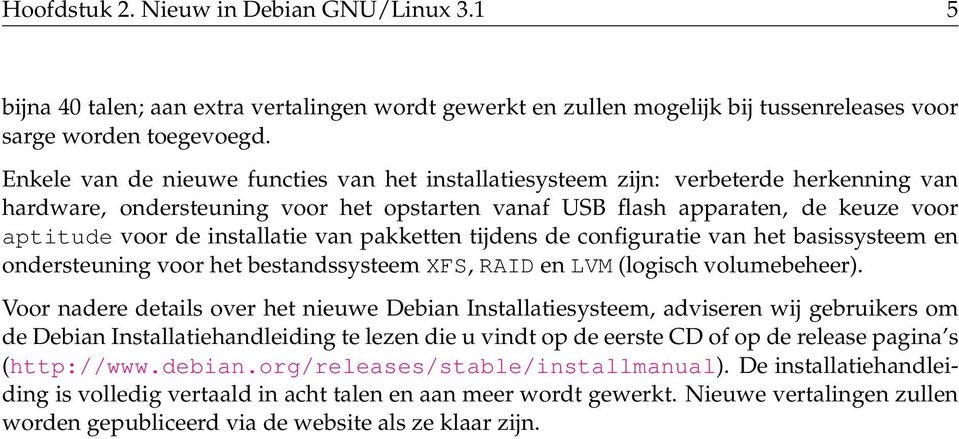 installatie van pakketten tijdens de configuratie van het basissysteem en ondersteuning voor het bestandssysteem XFS, RAID en LVM (logisch volumebeheer).