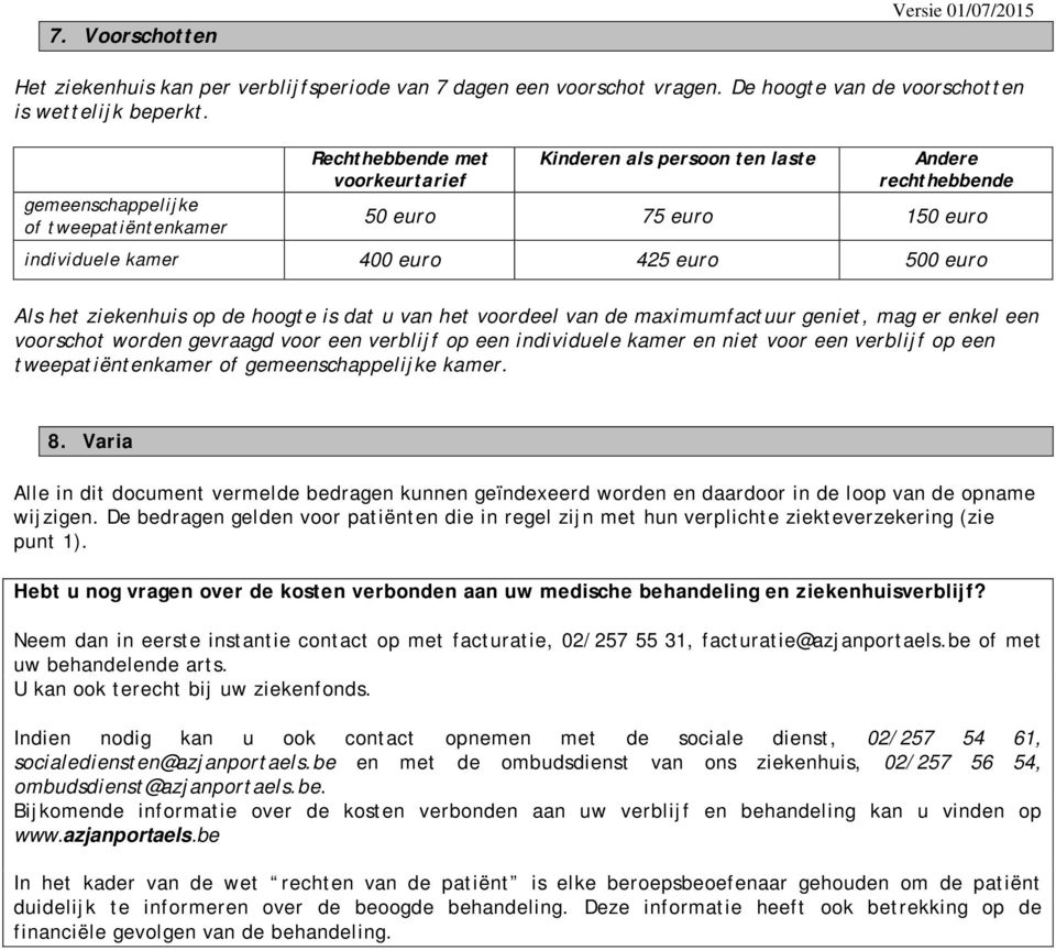 het ziekenhuis op de hoogte is dat u van het voordeel van de maximumfactuur geniet, mag er enkel een voorschot worden gevraagd voor een verblijf op een individuele kamer en niet voor een verblijf op