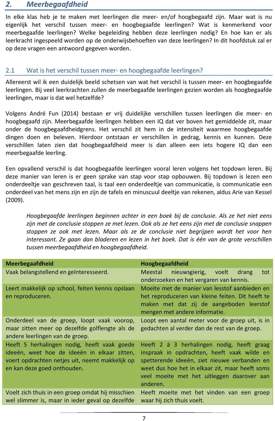 In dit hoofdstuk zal er op deze vragen een antwoord gegeven worden. 2.1 Wat is het verschil tussen meer- en hoogbegaafde leerlingen?