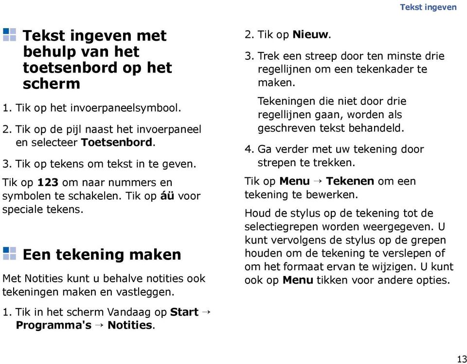 Een tekening maken Met Notities kunt u behalve notities ook tekeningen maken en vastleggen. Programma's Notities. 2. Tik op Nieuw. 3.