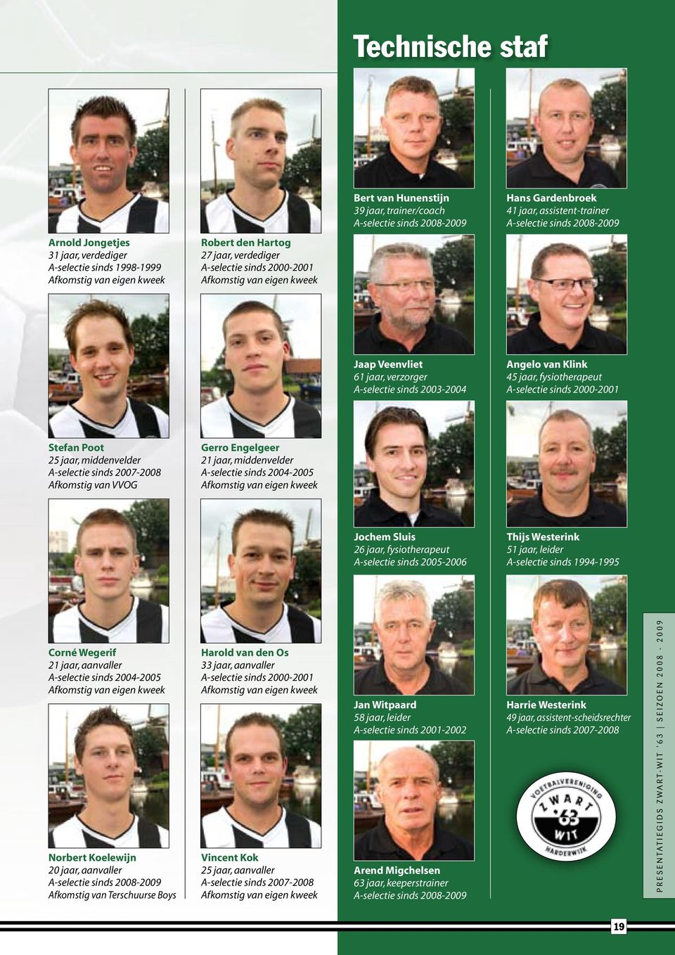 2003-2004 Angelo van Klink 45 jaar, fysiotherapeut A-selectie sinds 2000-2001 Stefan Poot 25 jaar, middenvelder A-selectie sinds 2007-2008 Afkomstig van VVOG Gerro Engelgeer 21 jaar, middenvelder