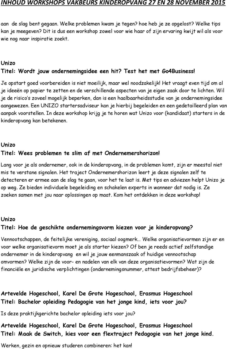 Je opstart goed voorbereiden is niet moeilijk, maar wel noodzakelijk! Het vraagt even tijd om al je ideeën op papier te zetten en de verschillende aspecten van je eigen zaak door te lichten.