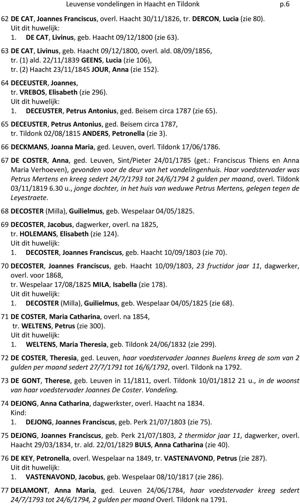 VREBOS, Elisabeth (zie 296). 1. DECEUSTER, Petrus Antonius, ged. Beisem circa 1787 (zie 65). 65 DECEUSTER, Petrus Antonius, ged. Beisem circa 1787, tr. Tildonk 02/08/1815 ANDERS, Petronella (zie 3).