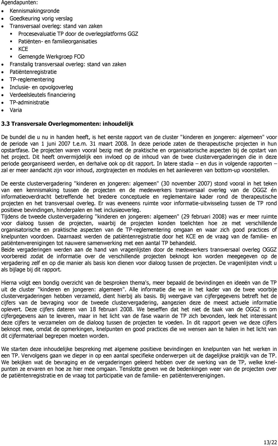 3 Transversale Overlegmomenten: inhoudelijk De bundel die u nu in handen heeft, is het eerste rapport van de cluster "kinderen en jongeren: algemeen" voor de periode van 1 juni 2007 t.e.m. 31 maart 2008.