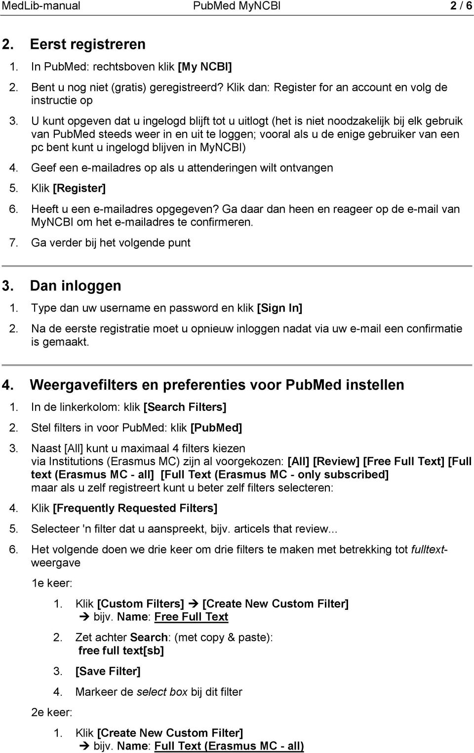 ingelogd blijven in MyNCBI) 4. Geef een e-mailadres op als u attenderingen wilt ontvangen 5. Klik [Register] 6. Heeft u een e-mailadres opgegeven?