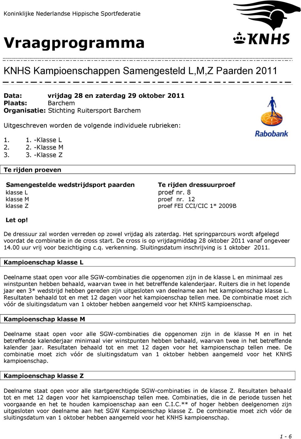 3. -Klasse Z Te rijden proeven Samengestelde wedstrijdsport paarden Te rijden dressuurproef klasse L proef nr. 8 klasse M proef nr. 12 klasse Z proef FEI CCI/CIC 1* 2009B Let op!