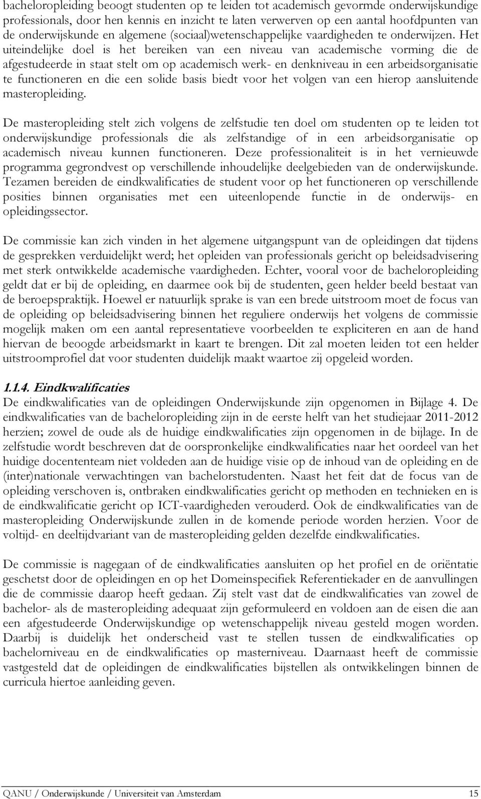 Het uiteindelijke doel is het bereiken van een niveau van academische vorming die de afgestudeerde in staat stelt om op academisch werk- en denkniveau in een arbeidsorganisatie te functioneren en die