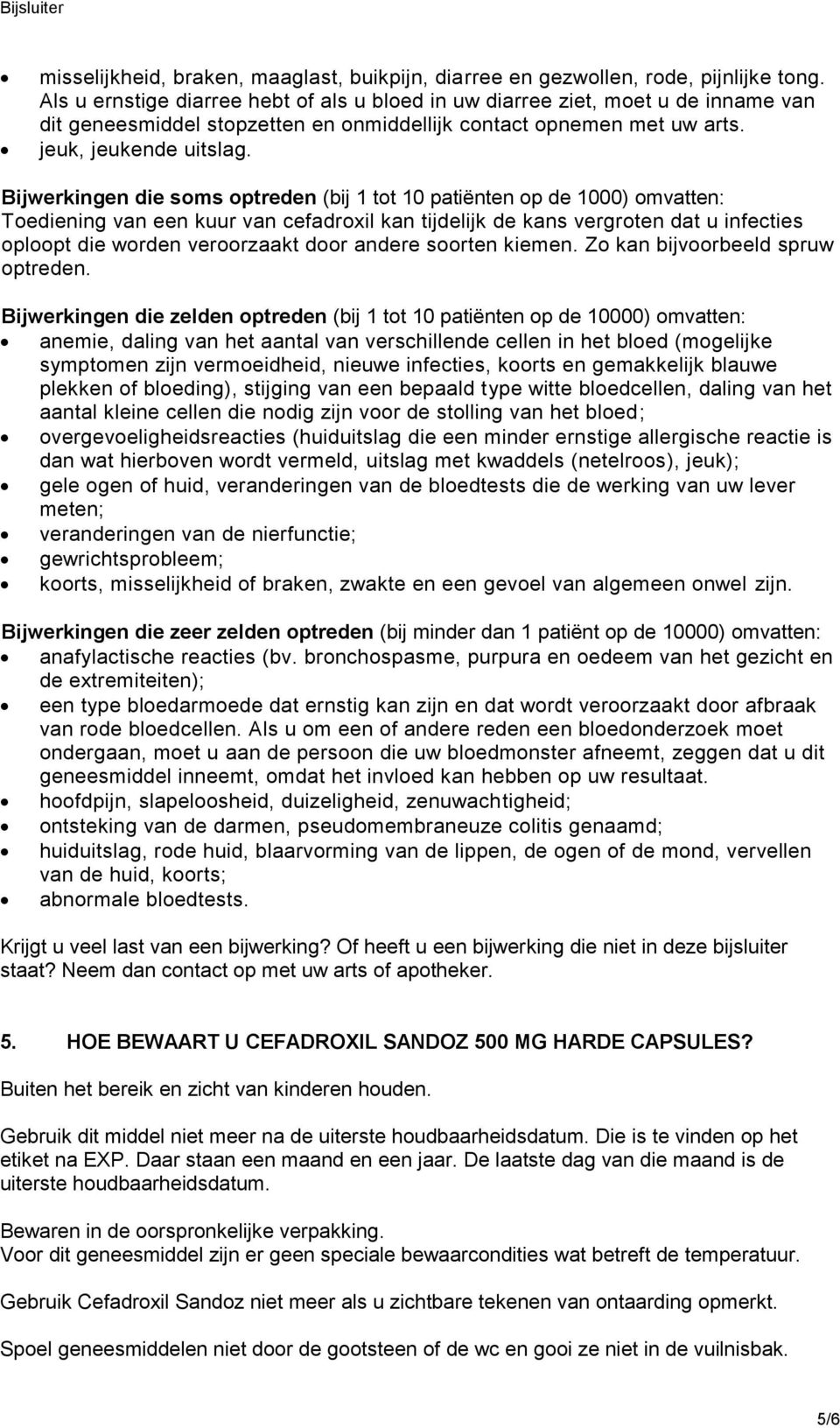 Bijwerkingen die soms optreden (bij 1 tot 10 patiënten op de 1000) omvatten: Toediening van een kuur van cefadroxil kan tijdelijk de kans vergroten dat u infecties oploopt die worden veroorzaakt door