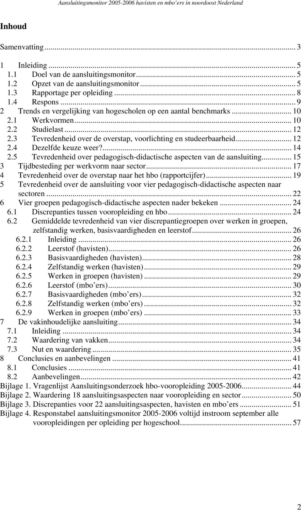 ... 1 2.5 Tevredenheid over pedagogisch-didactische aspecten van de aansluiting... 15 3 Tijdbesteding per werkvorm naar sector... 17 Tevredenheid over de overstap naar het hbo (rapportcijfer).