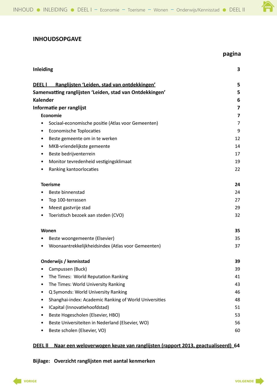 vestigingsklimaat 19 Ranking kantoorlocaties 22 Toerisme 24 Beste binnenstad 24 Top 100-terrassen 27 Meest gastvrije stad 29 Toeristisch bezoek aan steden (CVO) 32 Wonen 35 Beste woongemeente