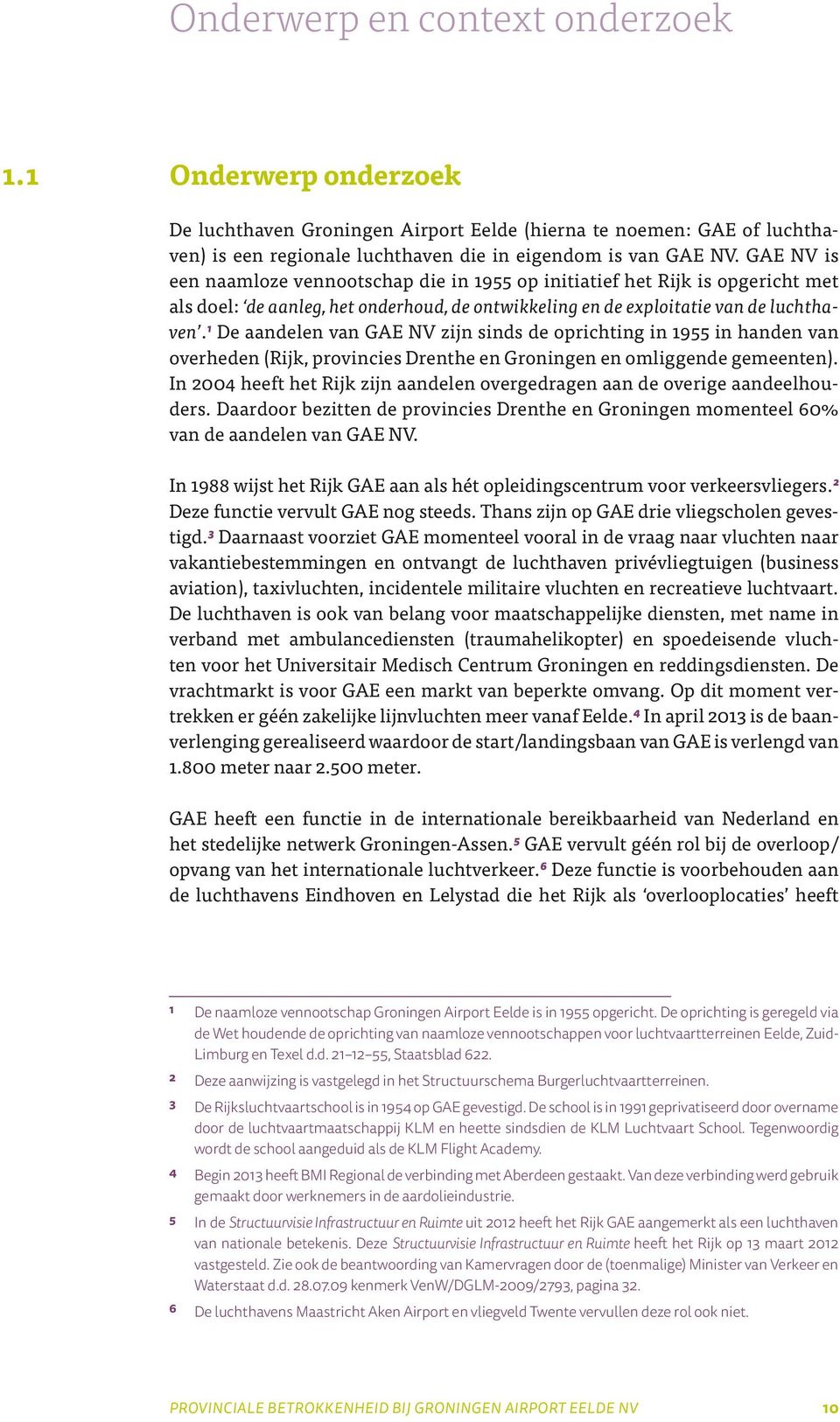 1 De aandelen van GAE NV zijn sinds de oprichting in 1955 in handen van overheden (Rijk, provincies Drenthe en Groningen en omliggende gemeenten).