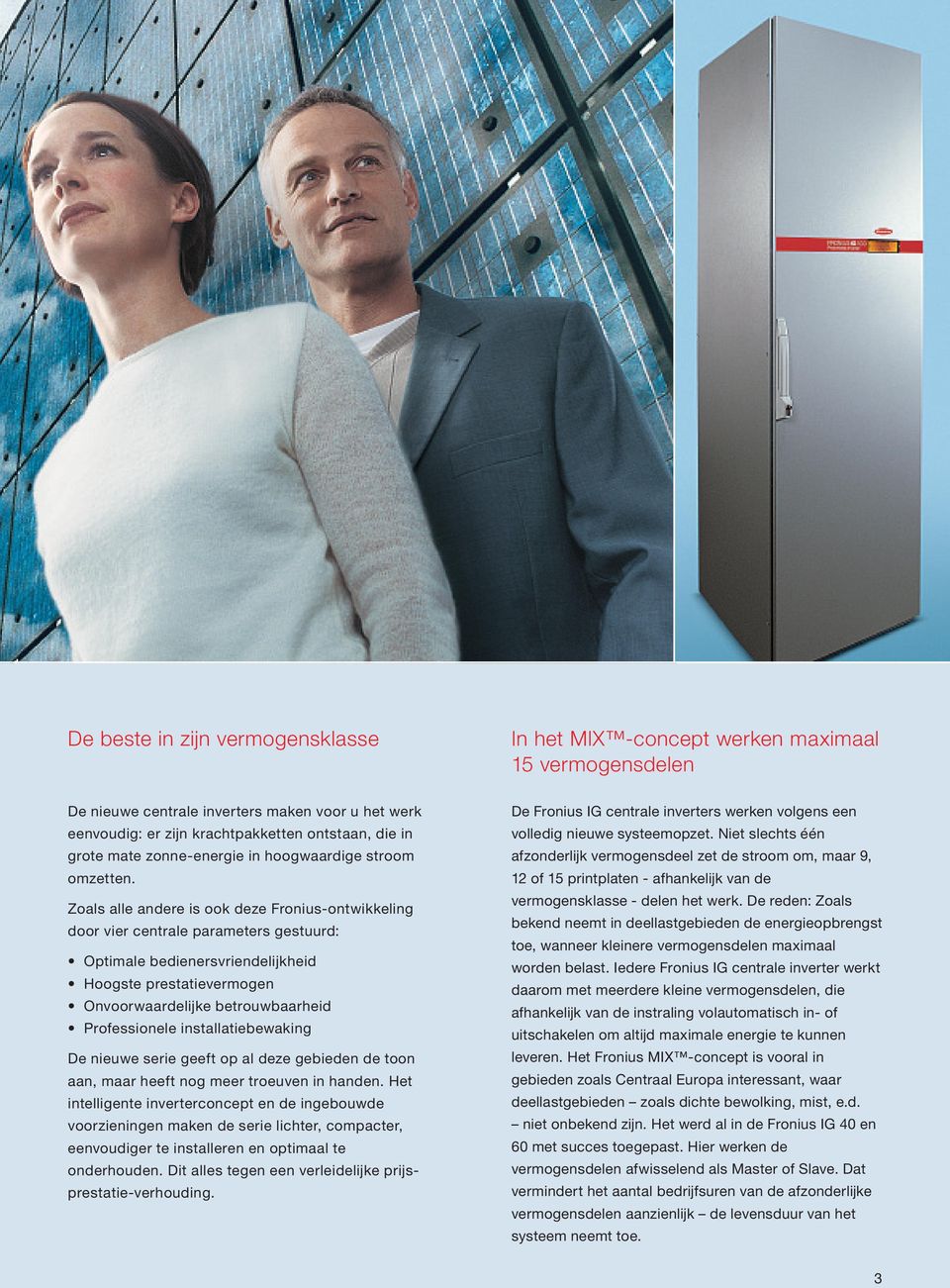 Zoals alle andere is ook deze Fronius-ontwikkeling door vier centrale parameters gestuurd: Optimale bedienersvriendelijkheid Hoogste prestatievermogen Onvoorwaardelijke betrouwbaarheid Professionele