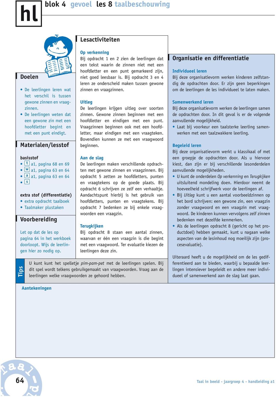 Materialen/lesstof basisstof t a1, pagina 68 en 69 w a1, pagina 63 en 64 a a1, pagina 63 en 64 s extra stof (differentiatie) extra opdracht taalboek Taalmaker plustaken Voorbereiding Let op dat de