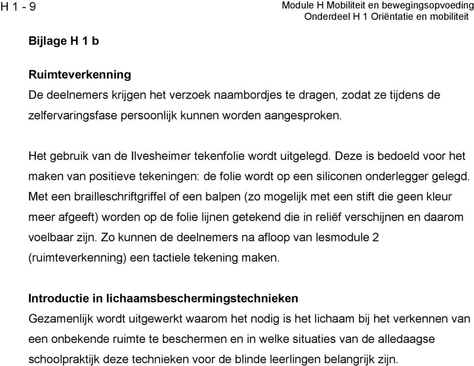 Met een brailleschriftgriffel of een balpen (zo mogelijk met een stift die geen kleur meer afgeeft) worden op de folie lijnen getekend die in reliëf verschijnen en daarom voelbaar zijn.