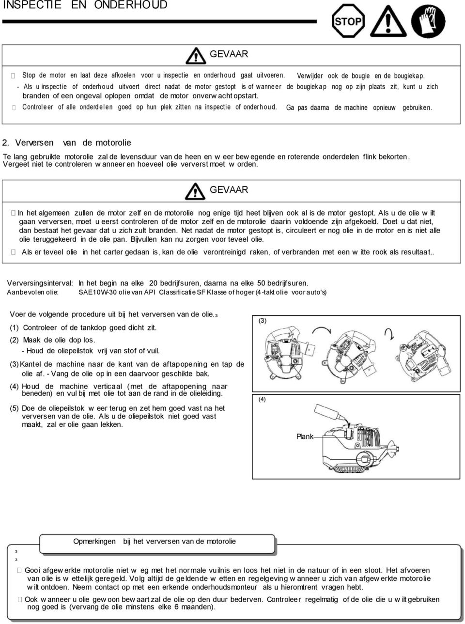 Controleer of alle onderdelen goed op hun plek zitten na inspectie of onderhoud. Ga pas daarna de machine opnieuw 2.