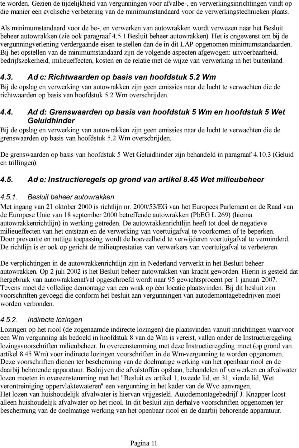 Als minimumstandaard voor de be-, en verwerken van autowrakken wordt verwezen naar het Besluit beheer autowrakken (zie ook paragraaf 4.5.1 Besluit beheer autowrakken).