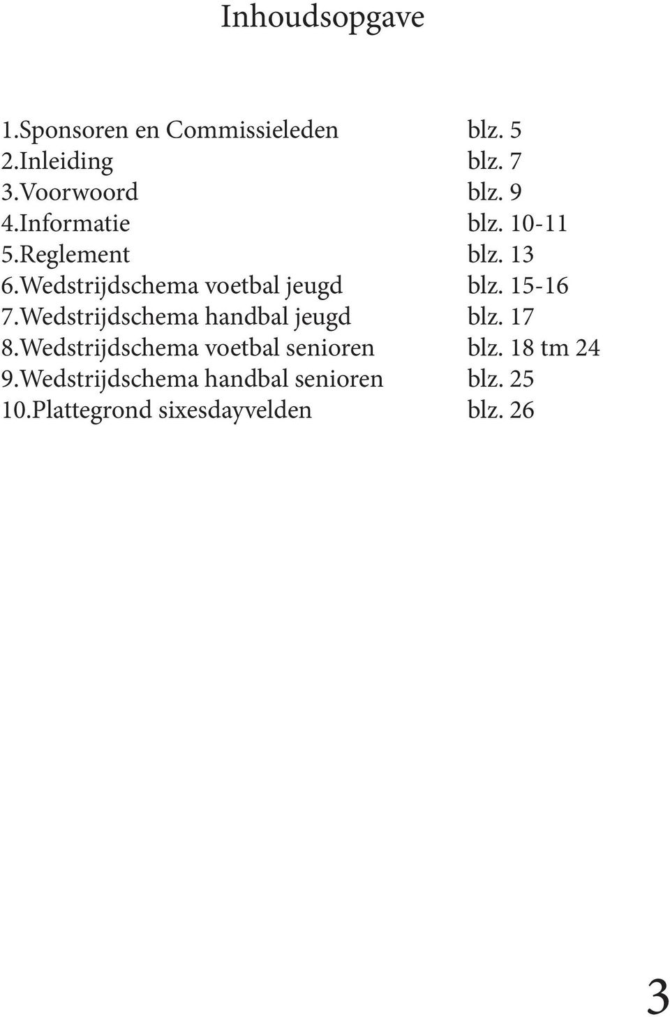 15-16 7.Wedstrijdschema handbal jeugd blz. 17 8.Wedstrijdschema voetbal senioren blz.