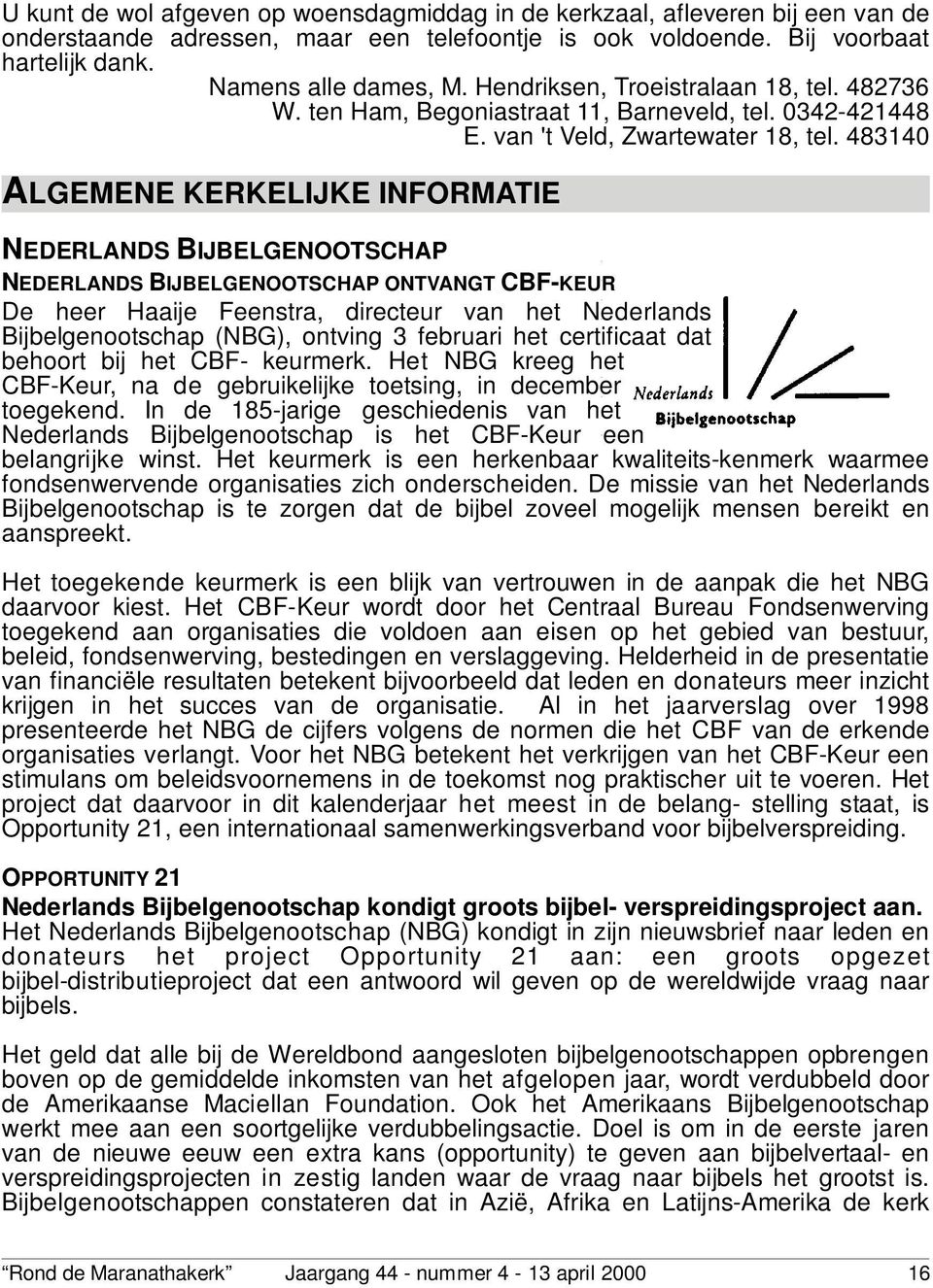 483140 ALGEMENE KERKELIJKE INFORMATIE NEDERLANDS BIJBELGENOOTSCHAP NEDERLANDS BIJBELGENOOTSCHAP ONTVANGT CBF-KEUR De heer Haaije Feenstra, directeur van het Nederlands Bijbelgenootschap (NBG),