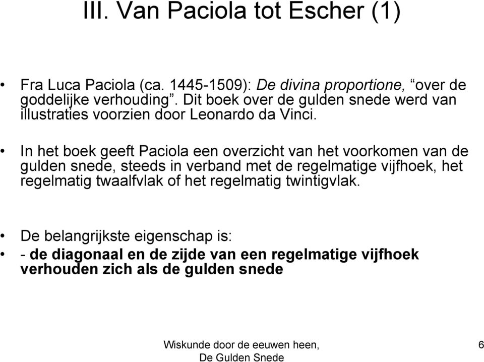 In het boek geeft Paciola een overzicht van het voorkomen van de gulden snede, steeds in verband met de regelmatige vijfhoek,