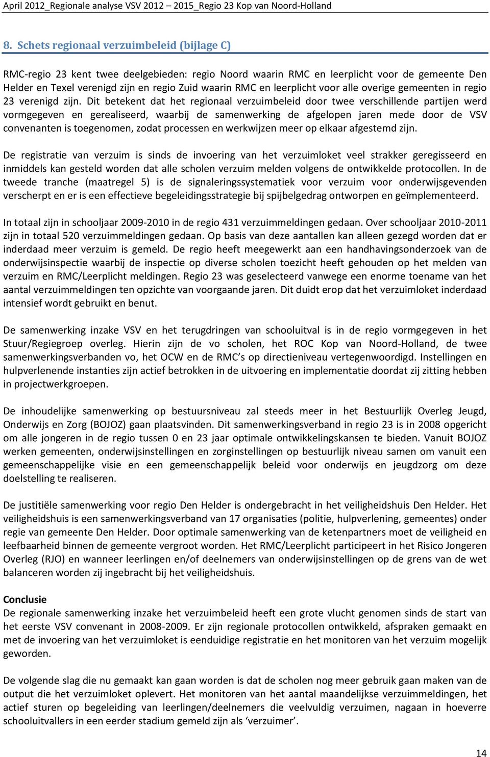 Dit betekent dat het regionaal verzuimbeleid door twee verschillende partijen werd vormgegeven en gerealiseerd, waarbij de samenwerking de afgelopen jaren mede door de VSV convenanten is toegenomen,