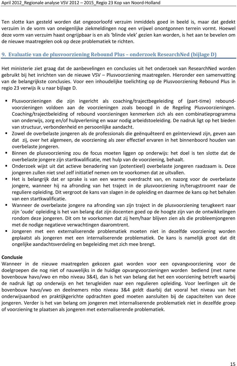 Evaluatie van de plusvoorziening Rebound Plus onderzoek ResearchNed (bijlage D) Het ministerie ziet graag dat de aanbevelingen en conclusies uit het onderzoek van ResearchNed worden gebruikt bij het