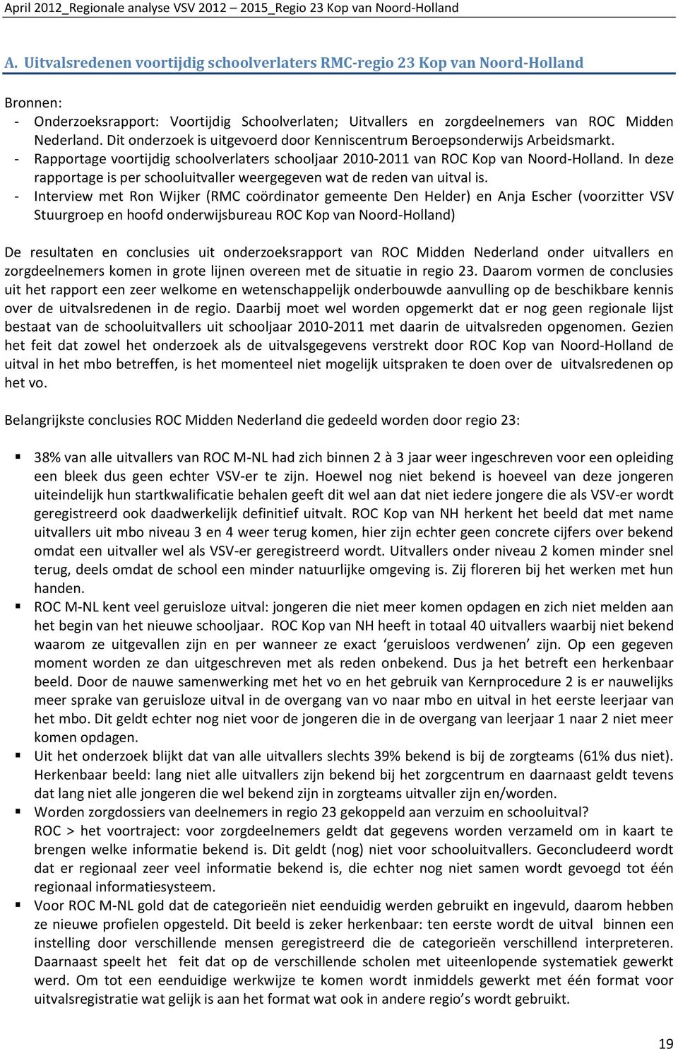 In deze rapportage is per schooluitvaller weergegeven wat de reden van uitval is.