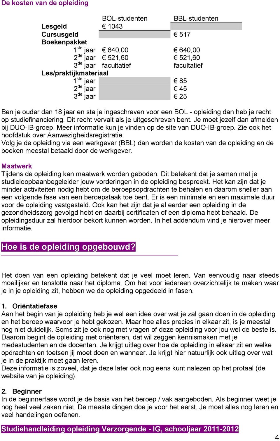 Dit recht vervalt als je uitgeschreven bent. Je moet jezelf dan afmelden bij DUO-IB-groep. Meer informatie kun je vinden op de site van DUO-IB-groep.