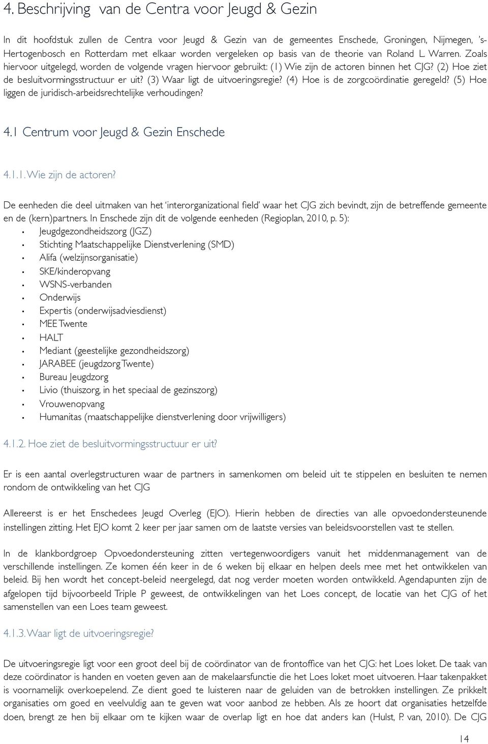 (2) Hoe ziet de besluitvormingsstructuur er uit? (3) Waar ligt de uitvoeringsregie? (4) Hoe is de zorgcoördinatie geregeld? (5) Hoe liggen de juridisch-arbeidsrechtelijke verhoudingen? 4.